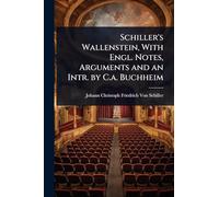 Schiller's Wallenstein, With Engl. Notes, Arguments and an Intr. by C.a. Buchheim