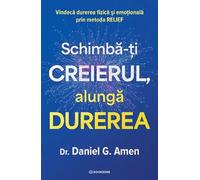 Schimba-ti creierul, alunga durerea - Daniel G. Amen