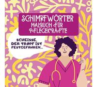 SCHIMPFWÖRTER MALBUCH FÜR PFLEGEKRÄFTE: Fluchmalbuch für Pflegeberufe | Krankenschwestern | fluchen für Erwachsene zur Entspannung | Das perfekte ... ideen | Idee zum Stressabbau | Achtsamkeit