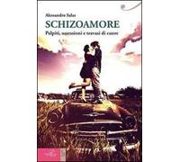Schizoamore. Palpiti, ossessioni e travasi di cuore
