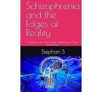 Schizophrenia and the Edges of Reality: Understanding the Human Mind Beyond Fear and Illusion