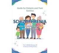 Schizophrenia - Better Understanding It to Better Live with It: Guide for Patients and Their Families