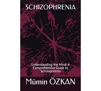 SCHIZOPHRENIA: Understanding the Mind: A Comprehensive Guide to Schizophrenia