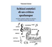 Schizzi estetici di un critico qualunque. Da Bach a Pollock a Edgar Lee Masters, 71 profili di artisti e presunti tali