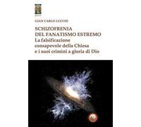 Schizzofrenia del fanatismo estremo. La falsificazione consapevole della Chiesa e i suoi crimini a gloria di Dio