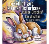 Schlaf gut, kleiner Osterhase: Ruhige Einschlaf-Geschichten für Kinder ab 3 Jahren inkl. Affirmationen und Traumtagebuch