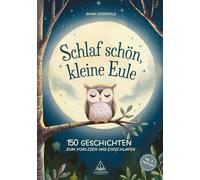 Schlaf schön, kleine Eule!: 150 Geschichten zum Vorlesen und Einschlafen