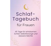 Schlaf-Tagebuch für Frauen: 45 Tage für erholsamen Schlaf, Selbstfürsorge und bessere Nächte