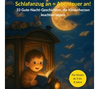 Schlafanzug an = Abenteuer an! 33 Gute-Nacht-Geschichten, die Kinderherzen leuchten lassen: Die schönsten 5 Minuten Geschichten zum Kuscheln, Lachen und Staunen.
