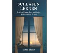 Schlafen Lernen: Endlich Wieder Durchschlafen - Natürlich Und Erholt