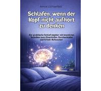 Schlafen, wenn der Kopf nicht aufhört zu denken: Der praktische Schlafratgeber mit bewährten Techniken zum Einschlafen, Durchschlafen und Erholt-Aufwachen