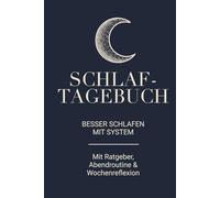 Schlaftagebuch - Besser schlafen mit System: Inklusive Ratgeber für gesunden Schlaf, Abendroutine und Wochenreflexion - Dein Begleiter für mehr Ruhe, Energie und Achtsamkeit