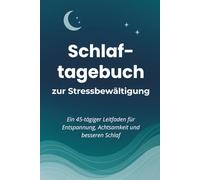 Schlaftagebuch zur Stressbewältigung: Ein 45-Tage-Begleiter für Entspannung, Achtsamkeit und besseren Schlaf