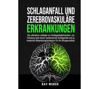 Schlaganfall und zerebrovaskuläre Erkrankungen: Der ultimative Leitfaden zur Schlaganfallprävention, zur Erholung nach einem Schlaganfall und zu modernen Behandlungsstrategien für die Hirngesundheit