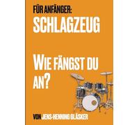 Schlagzeug - Wie fängst du an?: Ein Buch über deine Einstellung zum Schlagzeugspiel