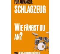 Schlagzeug - Wie fängst du an?: Ein Buch über deine Einstellung zum Schlagzeugspiel