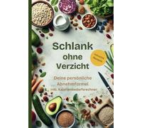 Schlank ohne Verzicht - Deine persönliche Abnehmformel: Inklusive Rezepte