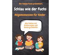 Schlau wie der Fuchs - Allgemeinwissen für Kinder: präsentiert vom Fakten Fuchs