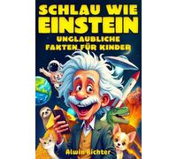 Schlau wie Einstein - Unglaubliche Fakten für Kinder: Wissen über Geschichte, Wissenschaft, Tiere, das Weltall und alles dazwischen