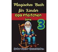 Schlaue Gute-Nacht-Geschichten mit einer Lehre, Ein magisches Buch für Kinder, Opa Pfeifchen erzählt, Serie, Teil 3: Loyalität, Edelmut und Verantwortung in zwei faszinierenden Erzählungen