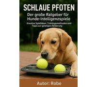 Schlaue Pfoten - Der große Ratgeber für Hunde-Intelligenzspiele: Kreative Spielideen, Trainingsmethoden und Tipps zur geistigen Förderung