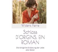Schloss D'ORIGINS, EIN ROMAN: Die königliche Eroberung der Liebe aller Zeiten