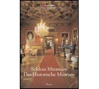Schloss Miramare. Das Historische Museum. Ediz. illustrata