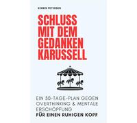 Schluss mit dem Gedankenkarussell: Ein 30 - Tage - Plan gegen Overthinking & mentale Erschöpfung. Für einen ruhigen Kopf