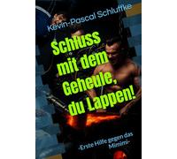 Schluss mit dem Geheule, du Lappen!: -Erste Hilfe gegen das Mimimi-