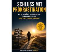 Schluss mit Prokrastination - Der Praxisguide: Wie du aufhörst aufzuschieben, klar handelst und deine Ziele endlich erreichst
