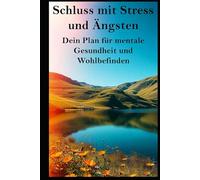 Schluss mit Stress und Ängsten I Dein Plan für mentale Gesundheit und Wohlbefinden: Befreie dich von Sorgen und innerer Unruhe - starte noch heute deine Reise zur mentalen Gesundheit!
