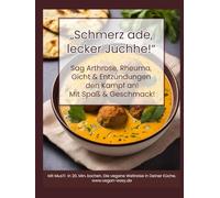 Schmerz ade, lecker Juchhe!: Sag Arthrose, Rheuma, Gicht & Entzündungen im Körper den Kampf an! Mit Spaß & Geschmack!