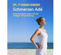 Schmerzen Adé - endlich gut einschlafen, durchschlafen und schmerzfrei durch den Tag kommen.: Beschwerdefrei leben mit der richtigen Körperhaltung - mit klaren Bildanweisungen, leicht umsetzbar.