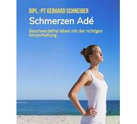 Schmerzen Adé - endlich gut einschlafen, durchschlafen und schmerzfrei durch den Tag kommen.: Beschwerdefrei leben mit der richtigen Körperhaltung - mit klaren Bildanweisungen, leicht umsetzbar.