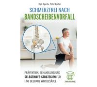 Schmerzfrei nach Bandscheibenvorfall: Prävention, Behandlung und Selbsthilfe-Strategien für eine gesunde Wirbelsäule
