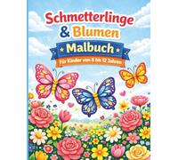 Schmetterlinge & Blumen Malbuch Für Kinder von 8 bis 12 Jahren: 50 zauberhafte Ausmalseiten mit Schmetterlingen, Blumen und inspirierenden Affirmationen