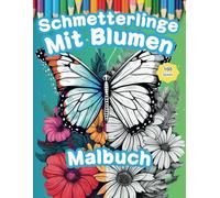 Schmetterlinge Mit Blumen Malbuch: für Erwachsene, Teenager und Kinder, wunderschöne Schmetterlingsmotive, Naturszenen zum Stressabbau und zur ... 50 hochwertige Illustrationen (8,5 x 11 Zoll)