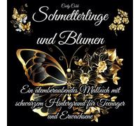 Schmetterlinge und Blumen: Ein atemberaubendes Malbuch mit schwarzem Hintergrund für Teenager und Erwachsene