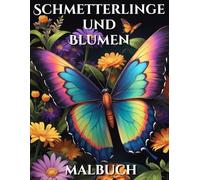 Schmetterlinge und Blumen Malbuch für Erwachsene: 50 Florale Szenen mit Bezaubernden Schmetterlingen und Schönen Blumen zur Stressreduzierung und Förderung der Kreativität