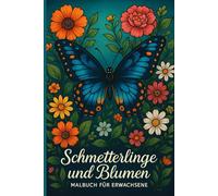 Schmetterlinge und Blumen Malbuch für Erwachsene: Phantastische Ausmalbilder mit Schmetterlingen und Blumen , einzigartige Designs zum Stressabbau, zur Beruhigung und Entspannung