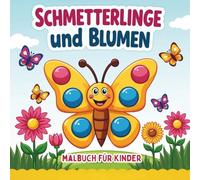 schmetterlinge und blumen malbuch für Kinder: Ein fröhliches Ausmalbuch mit Schmetterlingen und Blumen für kreative Kinder ab 4 Jahren