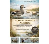 SCHNATTERENTE HANDBUCH: Der vollständige Feldführer zur Schnatterente - Verhalten, Bestimmung, Migration, Feuchtgebietsökologie und Naturschutz in Nordamerika, Europa und Asien