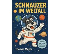 Schnauzer im Weltall -Ein galaktisches Abenteuer für kleine Sternenforscher ab 6 Jahren: Ein lustiges Erstlese und Vorlesebuch über Mut, Freundschaft und Phanatasie auch für Erwachsene