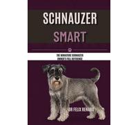 Schnauzer Smart: The Miniature Schnauzer Owner's Full Reference