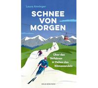 Schnee von morgen: Über das Skifahren in Zeiten des Klimawandels. Mit einem Vorwort von Lois Hechenblaikner
