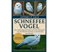 SCHNEEFEE VOGEL: Der vollständige Leitfaden zum Schneefeenvogel - von den Reichen des Eises zu den Reichen der Fantasie.