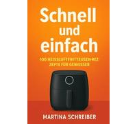 Schnell und einfach: 100 Heißluftfritteusen-Rezepte für Genießer