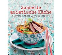 Schnelle asiatische Küche: Die besten Nudelrezepte für Suppen, Salate & Wokgerichte aus fernöstlichen Garküchen