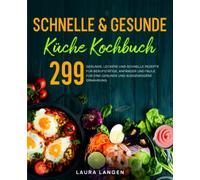 Schnelle & gesunde Küche Kochbuch: 299 gesunde, leckere und schnelle Rezepte für Berufstätige, Anfänger und Faule. Für eine gesunde und ausgewogene Ernährung..