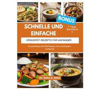 SCHNELLE UND EINFACHE CROCKPOT-REZEPTE FÜR ANFÄNGER: Stressfreies Wohlfühlessen mit minimalem Aufwand/ 7-Tage-Speiseplan